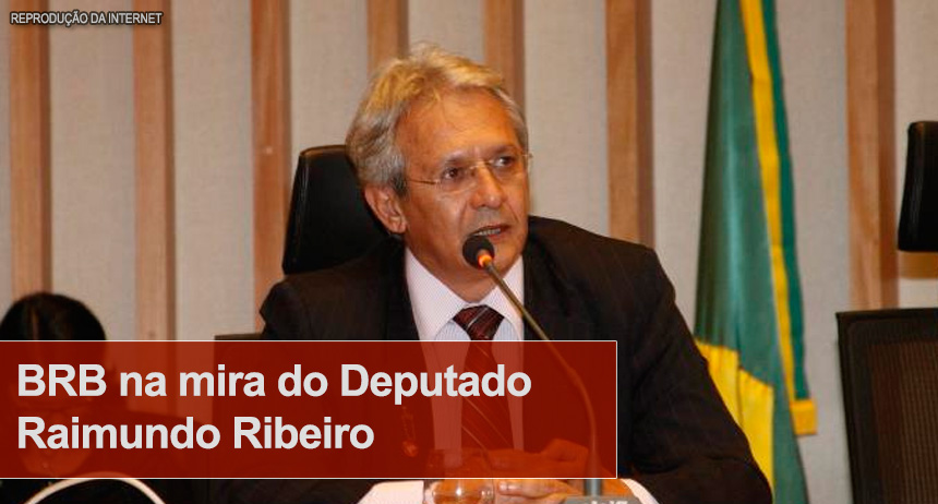 BRB na mira do Deputado Raimundo Ribeiro