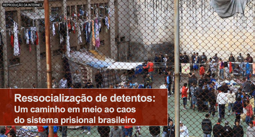 Ressocialização de detentos: Um caminho em meio ao caos do sistema prisional brasileiro