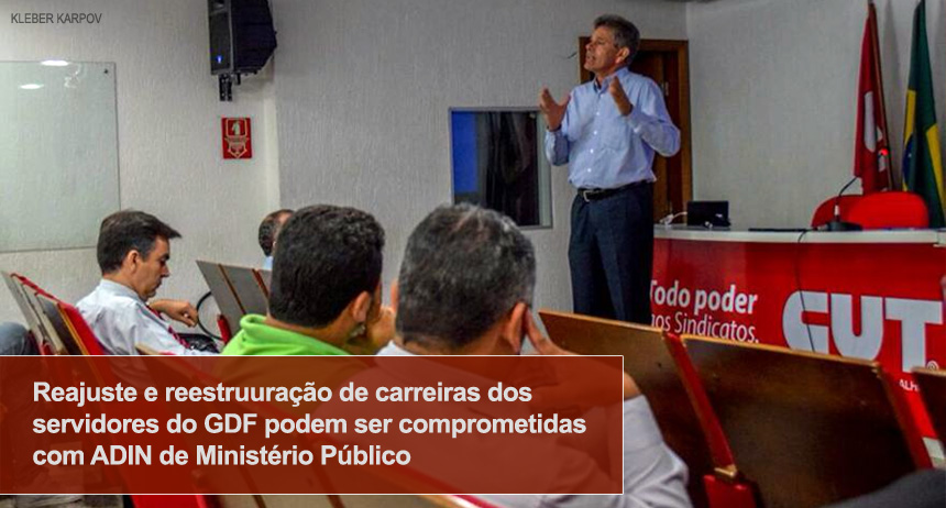 Reajustes e reestruturação de carreiras dos servidores do GDF podem ser comprometidas com ADIN de Ministério Público