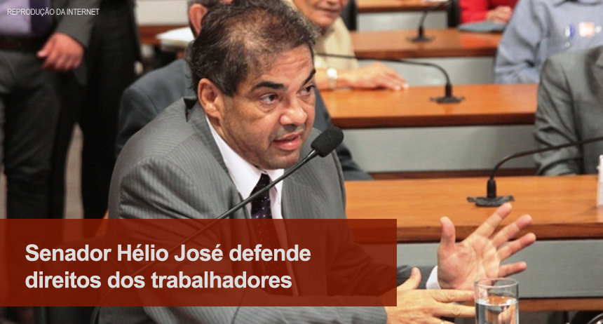 Senador Hélio José defende direitos dos trabalhadores