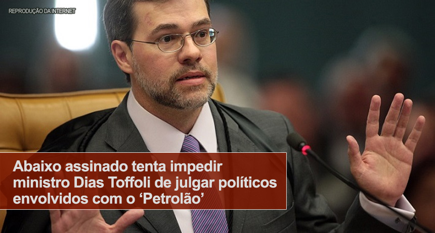 Abaixo assinado tenta impedir ministro Dias Toffoli de julgar políticos envolvidos com o ‘Petrolão’