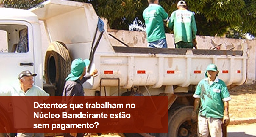 Detentos que trabalham no Núcleo Bandeirante estão sem pagamento?