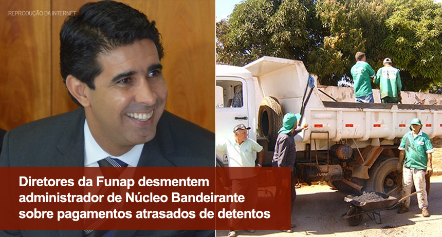 Diretores da Funap desmentem administrador de Núcleo Bandeirante sobre pagamento de atrasados de detentos