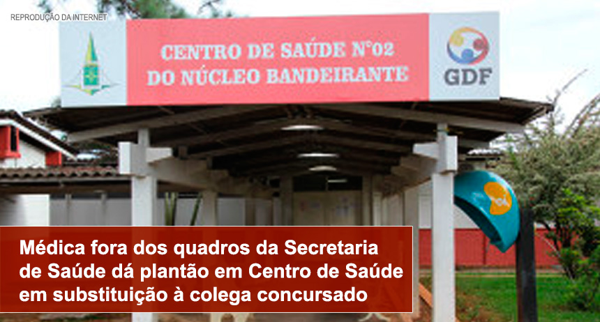 Médico fora dos quadros da Secretaria de Saúde dá plantão em Centro de Saúde em substituição à colega concursado